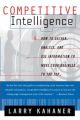 Competitive Intelligence: How to Gather, Analyze, and Use Information to Move Your Business to the Top