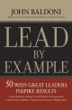 Lead by Example: 50 Ways Great Leaders Inspire Results